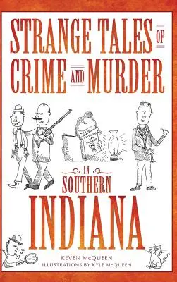 Extrañas historias de crímenes y asesinatos en el sur de Indiana - Strange Tales of Crime and Murder in Southern Indiana