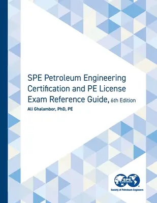 Guía de referencia para la certificación de ingeniería petrolera SPE y el examen de licencia PE, sexta edición - SPE Petroleum Engineering Certification and PE License Exam Reference Guide, Sixth Edition