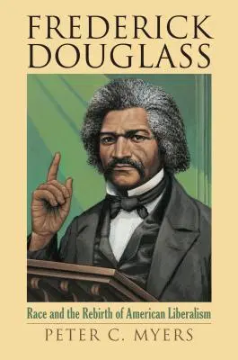 Frederick Douglass: La raza y el renacimiento del liberalismo estadounidense - Frederick Douglass: Race and the Rebirth of American Liberalism