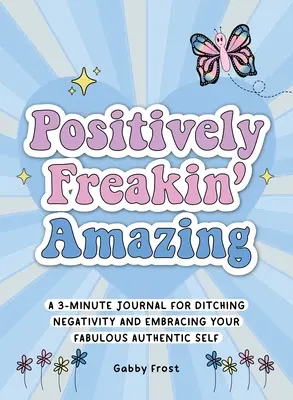 Positively Freakin' Amazing: Un Diario de 3 Minutos para Abandonar la Negatividad y Abrazar tu Fabuloso y Auténtico Yo - Positively Freakin' Amazing: A 3-Minute Journal for Ditching Negativity and Embracing Your Fabulous, Authentic Self