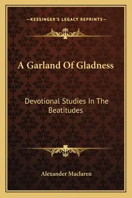 Una guirnalda de alegría: Estudios devocionales sobre las bienaventuranzas - A Garland Of Gladness: Devotional Studies In The Beatitudes