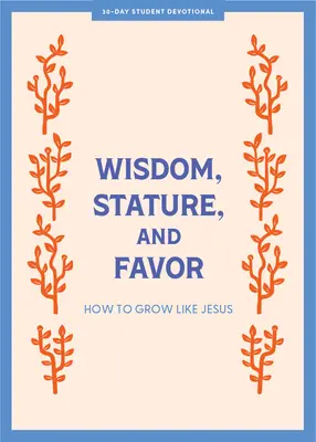 Sabiduría, estatura y favor - Devocional para adolescentes: Cómo crecer como Jesús Volumen 6 - Wisdom, Stature, and Favor - Teen Devotional: How to Grow Like Jesus Volume 6