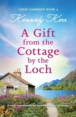 Un regalo de la cabaña junto al lago: Un romance escocés conmovedor e irresistible - A Gift from the Cottage by the Loch: A totally unputdownable and heart-warming Scottish romance