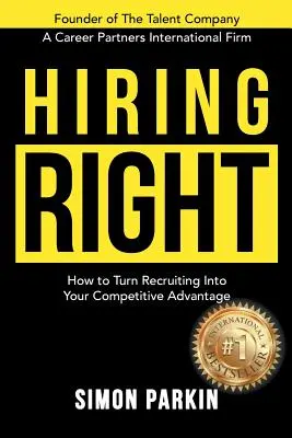 Contratar bien: cómo convertir la contratación en su ventaja competitiva - Hiring Right: How to Turn Recruiting Into Your Competitive Advantage