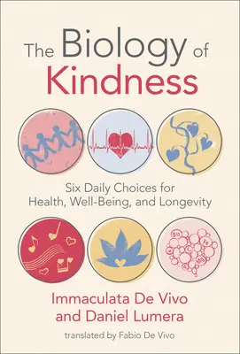 La biología de la bondad: Seis opciones diarias para la salud, el bienestar y la longevidad - The Biology of Kindness: Six Daily Choices for Health, Well-Being, and Longevity