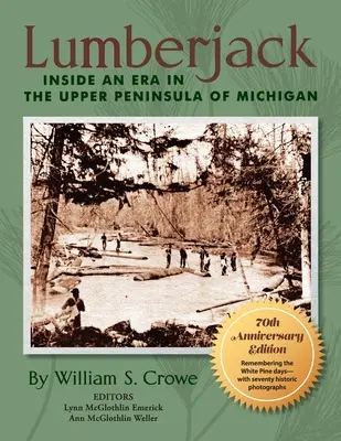 Lumberjack: Inside an Era in the Upper Peninsula of Michigan - Edición 70 Aniversario - Lumberjack: Inside an Era in the Upper Peninsula of Michigan - 70th Anniversary Edition