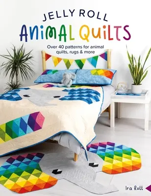 Jelly Roll Animal Quilts: Más de 40 patrones para colchas de animales, alfombras y mucho más - Jelly Roll Animal Quilts: Over 40 Patterns for Animal Quilts, Rugs and More