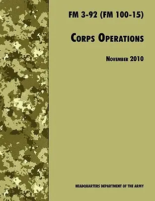 Corps Operations: The Official U.S. Army Field Manual FM 3-92 (FM 100-15), revisión del 26 de noviembre de 2010 - Corps Operations: The Official U.S. Army Field Manual FM 3-92 (FM 100-15), 26th November 2010 revision