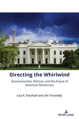 Dirigir el torbellino: Deconstrucción, desconfianza y el futuro de la democracia estadounidense - Directing the Whirlwind: Deconstruction, Distrust, and the Future of American Democracy
