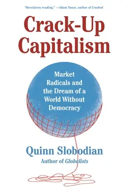 Crack-Up Capitalism: Los radicales del mercado y el sueño de un mundo sin democracia - Crack-Up Capitalism: Market Radicals and the Dream of a World Without Democracy