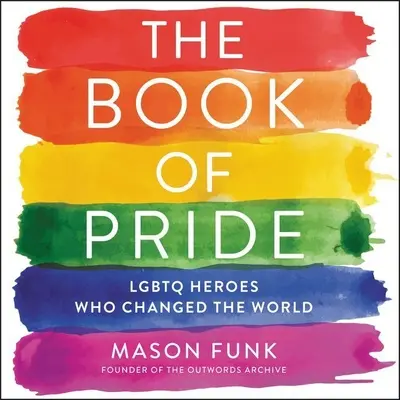 El libro del orgullo: Héroes Lgbtq que cambiaron el mundo - The Book of Pride: Lgbtq Heroes Who Changed the World