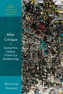 Después de la crítica: La ficción del siglo XXI en una era neoliberal - After Critique: Twenty-First-Century Fiction in a Neoliberal Age