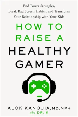 Cómo criar a un jugador sano: Acaba con las luchas de poder, rompe con los malos hábitos frente a la pantalla y transforma la relación con tus hijos - How to Raise a Healthy Gamer: End Power Struggles, Break Bad Screen Habits, and Transform Your Relationship with Your Kids