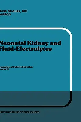 Neonatal Kidney and Fluid-Electrolytes: Actas del IX Seminario de Nefrología Pediátrica, celebrado en Bal Harbour, Florida, del 31 de enero al 4 de febrero de 1982 - Neonatal Kidney and Fluid-Electrolytes: Proceedings of Pediatric Nephrology Seminar IX, Held at Bal Harbour, Florida, January 31 - February 4, 1982