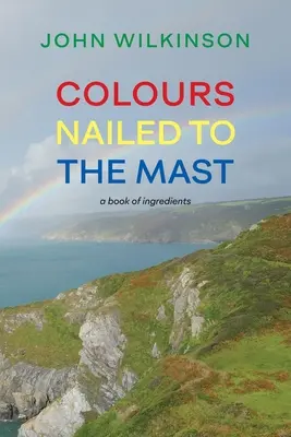 Colores clavados en el mástil: Un libro de ingredientes - Colours Nailed to the Mast: A Book of Ingredients