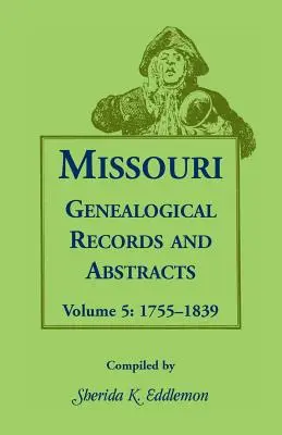 Missouri Genealogical Records and Abstracts: Volume 5: 1755-1839