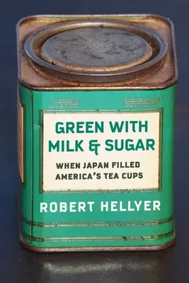 Verde de leche y azúcar: Cuando Japón llenó las tazas de té de Estados Unidos - Green with Milk and Sugar: When Japan Filled America's Tea Cups