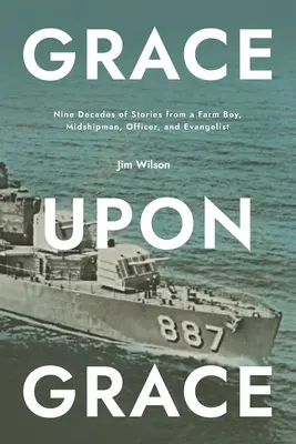 Gracia sobre Gracia: Nueve décadas de historias de un granjero, guardiamarina, oficial y evangelista - Grace Upon Grace: Nine Decades of Stories from a Farm Boy, Midshipman, Officer, and Evangelist