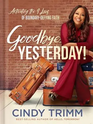 Adiós, ayer: Cómo activar las 12 leyes de la fe que desafía los límites - Goodbye, Yesterday!: Activating the 12 Laws of Boundary-Defying Faith