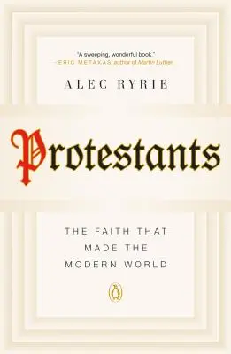 Protestantes: La fe que hizo el mundo moderno - Protestants: The Faith That Made the Modern World