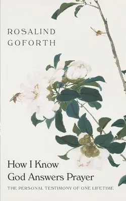 Cómo sé que Dios responde a la oración: El testimonio personal de una vida - How I Know God Answers Prayer: The Personal Testimony of One Lifetime