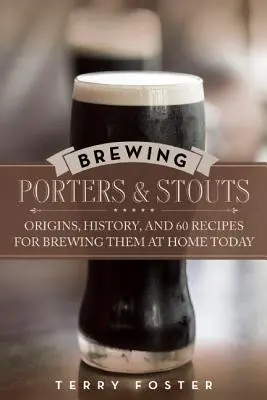 Brewing Porters and Stouts: Orígenes, historia y 60 recetas para elaborarlas hoy en casa - Brewing Porters and Stouts: Origins, History, and 60 Recipes for Brewing Them at Home Today