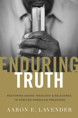 La verdad perdurable: Restaurando la sana teología y la relevancia de la predicación afroamericana - Enduring Truth: Restoring Sound Theology and Relevance to African American Preaching