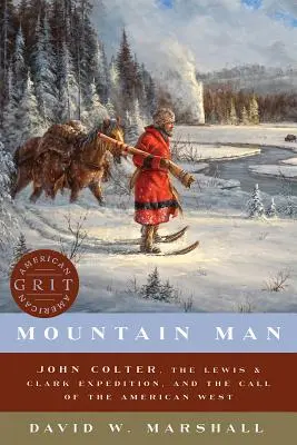 Mountain Man: John Colter, la expedición Lewis & Clark y la llamada del Oeste americano - Mountain Man: John Colter, the Lewis & Clark Expedition, and the Call of the American West