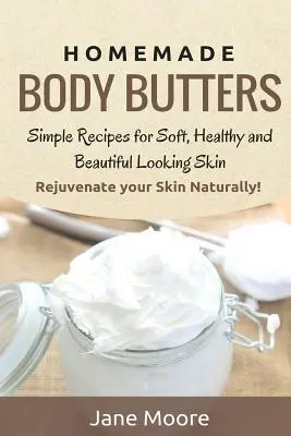 Mantecas Corporales Caseras: Recetas sencillas para una piel suave, sana y de aspecto bonito. ¡Rejuvenece tu piel de forma natural! - Homemade Body Butters: Simple Recipes for Soft, Healthy, and Beautiful Looking Skin. Rejuvenate your Skin Naturally!