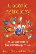 Astrología Cósmica: Guía Oriente-Occidente de tu Persona Energética Interna - Cosmic Astrology: An East-West Guide to Your Internal Energy Persona