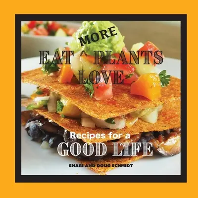 Eat More Plants Love: Recetas para una buena vida - Eat More Plants Love: Recipes for a Good Life