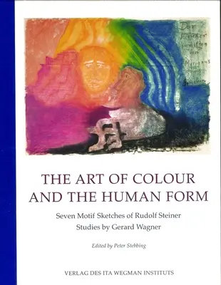 El arte del color y la forma humana: Siete bocetos con motivos de Rudolf Steiner: Estudios de Gerard Wagner - The Art of Colour and the Human Form: Seven Motif Sketches of Rudolf Steiner: Studies by Gerard Wagner