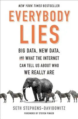 Todo el mundo miente: Big Data, New Data y lo que Internet puede decirnos sobre quiénes somos en realidad - Everybody Lies: Big Data, New Data, and What the Internet Can Tell Us about Who We Really Are