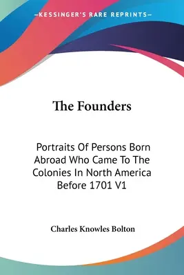 Los fundadores: Retratos De Personas Nacidas En El Extranjero Que Llegaron A Las Colonias De Norteamérica Antes De 1701 V1 - The Founders: Portraits Of Persons Born Abroad Who Came To The Colonies In North America Before 1701 V1