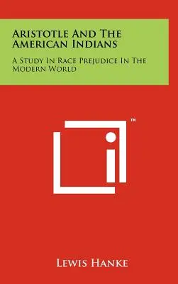 Aristóteles y los indios americanos: Un estudio sobre los prejuicios raciales en el mundo moderno - Aristotle And The American Indians: A Study In Race Prejudice In The Modern World