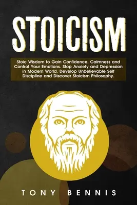 Estoicismo Sabiduría Estoica para Ganar Confianza, Calma y Controlar tus Emociones. Detenga la Ansiedad y la Depresión en el Mundo Moderno. Desarrolle una Auto D - Stoicism Stoic Wisdom to Gain Confidence, Calmness and Control Your Emotions. Stop Anxiety and Depression in Modern World. Develop Unbelievable Self D