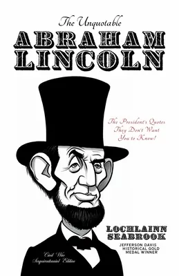 The Unquotable Abraham Lincoln: The President's Quotes They Don't Want You Know! (El inenarrable Abraham Lincoln: las citas del presidente que no quieren que conozcas) - The Unquotable Abraham Lincoln: The President's Quotes They Don't Want You to Know!