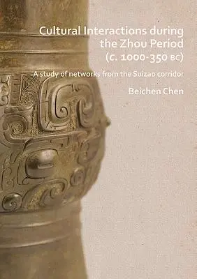 Interacciones culturales durante el periodo Zhou (1000-350 a.C.): Un estudio de las redes del corredor de Suizao - Cultural Interactions During the Zhou Period (C. 1000-350 Bc): A Study of Networks from the Suizao Corridor