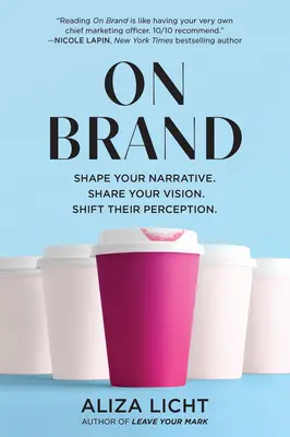 Sobre la marca: Da forma a tu narrativa. Comparta su visión. Cambie su percepción. - On Brand: Shape Your Narrative. Share Your Vision. Shift Their Perception.