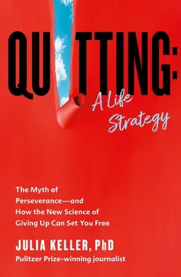 Dejar de fumar: Una Estrategia De Vida: El mito de la perseverancia y cómo la nueva ciencia de la renuncia puede liberarte - Quitting: A Life Strategy: The Myth of Perseverance--And How the New Science of Giving Up Can Set You Free