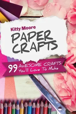 Manualidades de papel (5ª edición): ¡99 increíbles manualidades que te encantará hacer! - Paper Crafts (5th Edition): 99 Awesome Crafts You'll Love To Make!