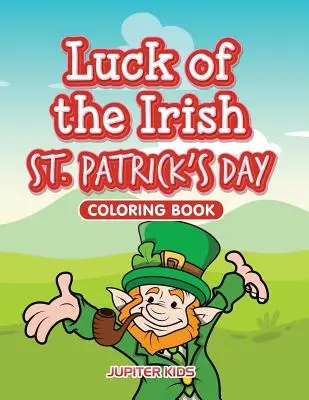 La suerte de los irlandeses Libro para colorear del Día de San Patricio - Luck of the Irish St. Patrick's Day Coloring Book