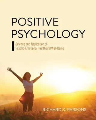 Psicología Positiva: Ciencia y aplicación de la salud y el bienestar psicoemocional - Positive Psychology: Science and Application of Psycho-Emotional Health and Well-Being