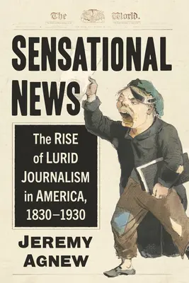 Noticias sensacionalistas: El auge del periodismo escabroso en Estados Unidos, 1830-1930 - Sensational News: The Rise of Lurid Journalism in America, 1830-1930