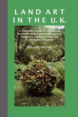 Land Art in the U.K.: A Complete Guide to Landscape, Environmental, Earthworks, Nature, Sculpture and Installation Art in the UK (en inglés) - Land Art in the U.K.: A Complete Guide to Landscape, Environmental, Earthworks, Nature, Sculpture and Installation Art in the UK