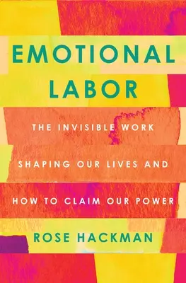 El trabajo emocional: El trabajo invisible que da forma a nuestras vidas y cómo reclamar nuestro poder - Emotional Labor: The Invisible Work Shaping Our Lives and How to Claim Our Power
