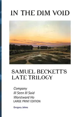 En el tenue vacío: La Trilogía Tardía de Samuel Beckett: Company, Ill See Ill Said y Worstward Ho: Edición en letra grande - In the Dim Void: Samuel Beckett's Late Trilogy: Company, Ill See Ill Said and Worstward Ho: Large Print Edition