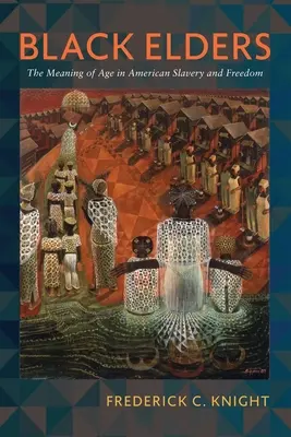 Ancianos negros: El significado de la edad en la esclavitud y la libertad americanas - Black Elders: The Meaning of Age in American Slavery and Freedom