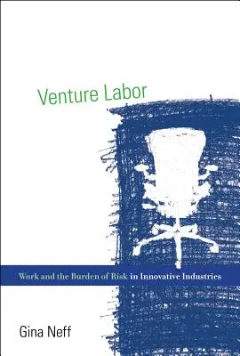 Venture Labor: El trabajo y la carga del riesgo en las industrias innovadoras - Venture Labor: Work and the Burden of Risk in Innovative Industries