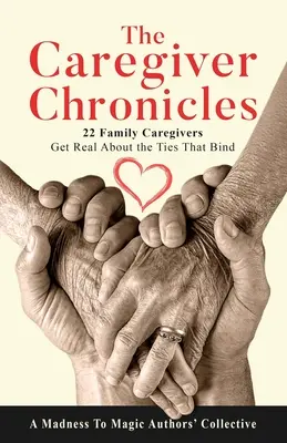 Crónicas del cuidador: 22 cuidadores familiares hablan con franqueza de los lazos que unen - The Caregiver Chronicles: 22 Family Caregivers Get Real about the Ties That Bind